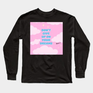 Don’t give up on your dreams Long Sleeve T-Shirt